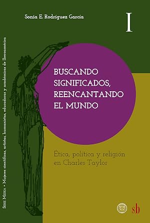 Buscando significados, reencantando el mundo: &Eacute;tica, pol&iacute;tica y religi&oacute;n en Charles Taylor (Medea n&ordm; 1)