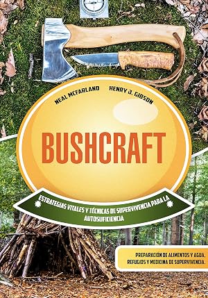 Bushcraft: Estrategias vitales y t&eacute;cnicas de supervivencia para la autosuficiencia: preparaci&oacute;n de alimentos y agua, refugios y medicina de supervivencia