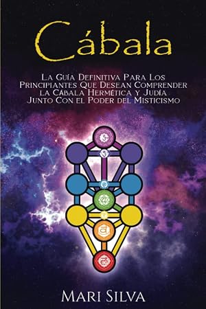 C&aacute;bala: La gu&iacute;a definitiva para los principiantes que desean comprender la c&aacute;bala herm&eacute;tica y jud&iacute;a junto con el poder del misticismo (Espiritualidad jud&iacute;a)