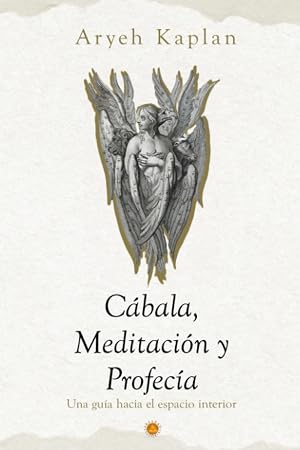 C&aacute;bala,Meditaci&oacute;n y Profec&iacute;a: Una Gu&iacute;a Hacia el Espacio Interior.