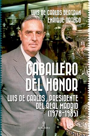Caballero del honor; Luis Carlos, presidente del Real Madrid (1978-1985): Luis de Carlos, presidente del Real Madrid (1978-1985) (Memorias y biograf&iacute;as)