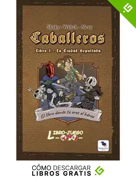 Caballeros 3 La Ciudad Sepultada: El libro donde t&uacute; eres el h&eacute;roe: 15 (Libro-Juego)
