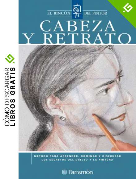 Cabeza y retrato: M&eacute;todo para aprender, dominar y disfrutar los secretos del dibujo y la pintura (El rinc&oacute;n del pintor)