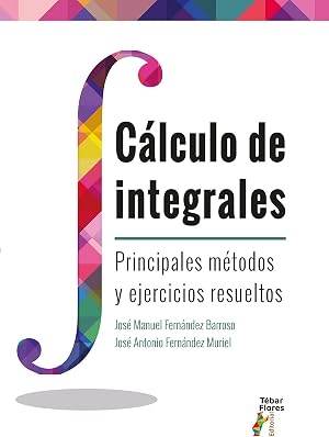 C&aacute;lculo de Integrales: Principales m&eacute;todos y ejercicios resueltos: 16 (Libroacad&eacute;mico)
