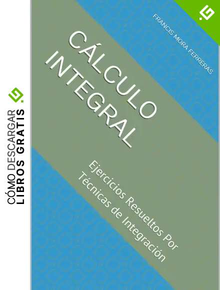 C&aacute;lculo Integral: Ejercicios Resueltos Por T&eacute;cnicas de Integraci&oacute;n (C&aacute;lculo Diferencial e Integral)
