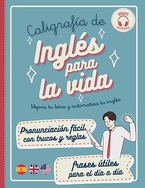 CALIGRAF&Iacute;A DE INGL&Eacute;S PARA LA VIDA: Pronunciaci&oacute;n del ingl&eacute;s f&aacute;cil y vocabulario y frases &uacute;tiles con audios para hablar ingl&eacute;s fluido en cualquier ... adolescentes. (Algo m&aacute;s que una letra bonita)