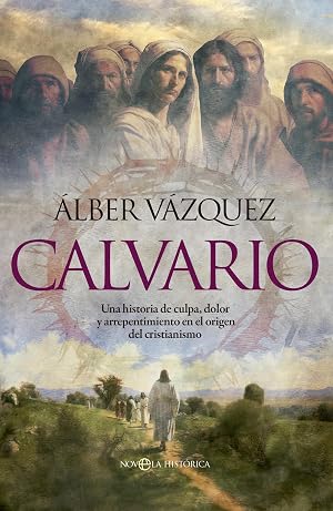 Calvario: Una historia de culpa, dolor y arrepentimiento en el origen del cristianismo (NOVELA HISTORICA)