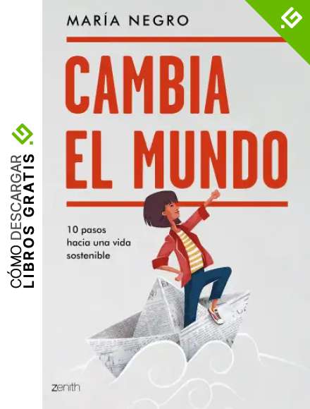 Cambia el mundo: 10 pasos hacia una vida sostenible (Zenith Green)