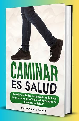 CAMINAR ES SALUD: Descubre el Poder Curativo de cada Paso Los Secretos de la Vitalidad Revelados en Caminar es Salud Caminata Ejercicio