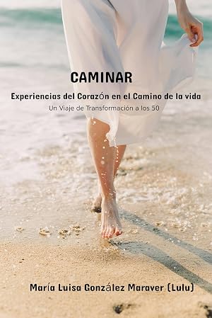 Caminar: Experiencias del Coraz&oacute;n en el Camino de la Vida. Un Viaje de Transformaci&oacute;n a los 50