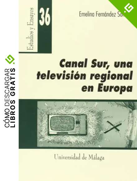 Canal Sur, una televisi&oacute;n regional en Europa: 36 (Estudios y Ensayos)