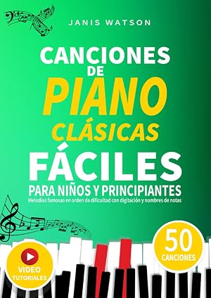 CANCIONES DE PIANO CL&Aacute;SICAS F&Aacute;CILES PARA NI&Ntilde;OS Y PRINCIPIANTES: Melod&iacute;as famosas en orden de dificultad con digitaci&oacute;n y nombres de notas (Partituras F&aacute;ciles de Piano para Ni&ntilde;os y Principiantes)
