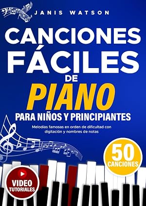 Canciones F&aacute;ciles de Piano para y Ni&ntilde;os Principiantes: Melod&iacute;as Famosas en Orden de Dificultad con Digitaci&oacute;n y Nombres de Notas (Partituras F&aacute;ciles de Piano para Ni&ntilde;os y Principiantes)