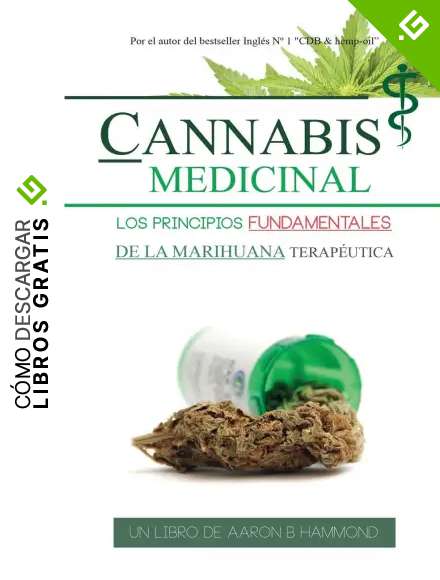 Cannabis Medicinal: Los principios Fundamentales de la marihuana terap&eacute;utica