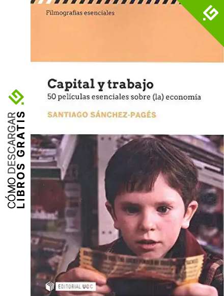 Capital y trabajo. 50 pel&iacute;culas esenciales sobre (La) Econom&iacute;a: s/n (Filmograf&iacute;as Esenciales)