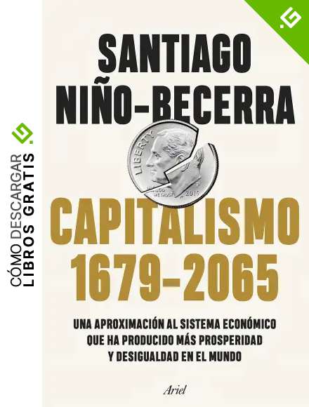 Capitalismo (1679-2065): Una aproximaci&oacute;n al sistema econ&oacute;mico que ha producido m&aacute;s prosperidad y desigualdad en el mundo (Ariel)