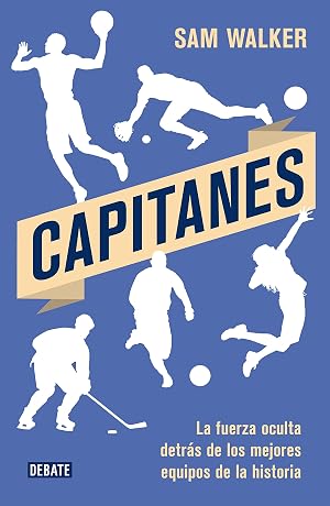 Capitanes: La fuerza oculta detr&aacute;s de los mejores equipos de la historia (Sociedad)