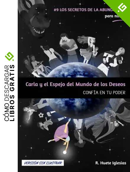 CARLA Y EL ESPEJO DEL MUNDO DE LOS DESEOS (Sin ilustrar): #9 Los Secretos de la Abundancia para Ni&ntilde;os - CONF&Iacute;A EN TU PODER