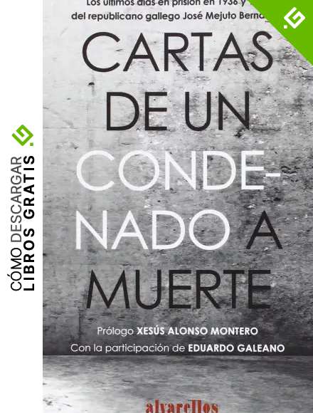 CARTAS DE UN CONDENADO A MUERTE: Los &uacute;ltimos d&iacute;as en prisi&oacute;n en 1936 y 1937 del republicano gallego Jos&eacute; Mejuto Bern&aacute;rdez (Oeste)