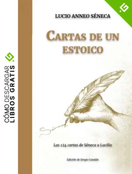 Cartas de un ESTOICO: Las 124 cartas de S&eacute;neca a Lucilio