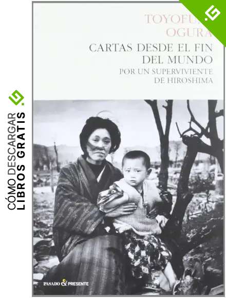 Cartas Desde El Fin Del Mundo: Por un superviviente de Hiroshima (HISTORIA)