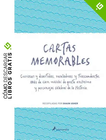 Cartas memorables: Curiosas y divertidas, reveladoras y trascendentes. M&aacute;s de cien misivas de gente an&oacute;nima y personajes c&eacute;lebres de la Historia (Salamandra Narrativa)