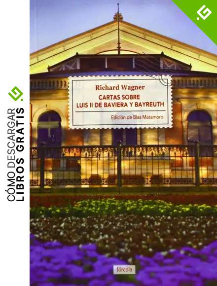 Cartas sobre Luis II de Baviera y Bayreuth: Seguido de La casa de los festivales esc&eacute;nicos de Bayreuth: 14 (Singladuras)