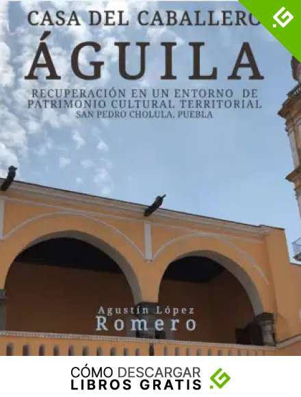 Casa del Caballero &Aacute;guila: Recuperaci&oacute;n en un entorno de Patrimonio Cultural Territorial San Pedro Cholula, Puebla