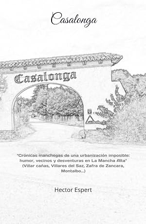 CASALONGA: Cr&oacute;nicas manchegas de una urbanizaci&oacute;n imposible: humor, vecinos y desventuras en La Mancha Alta.