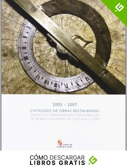 Cat&aacute;logo de obras restauradas, 2003-2007. Centro de Conservaci&oacute;n y Restauraci&oacute;n de Bienes Culturales de Castilla y Le&oacute;n