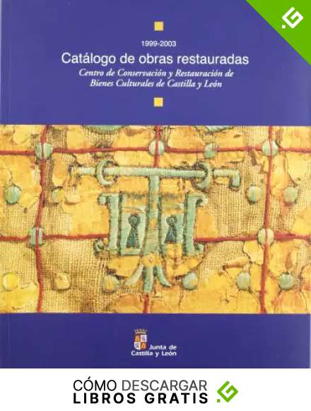 CATALOGO DE OBRAS RESTAURADAS. CENTRO DE CONSERVACION Y RESTAURACION DE BIENES CULTURALES DE CASTILL
