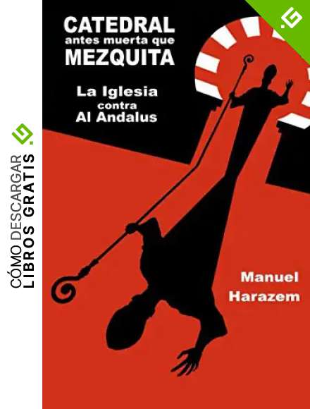 CATEDRAL antes muerta que MEZQUITA: La Iglesia contra Al Andalus