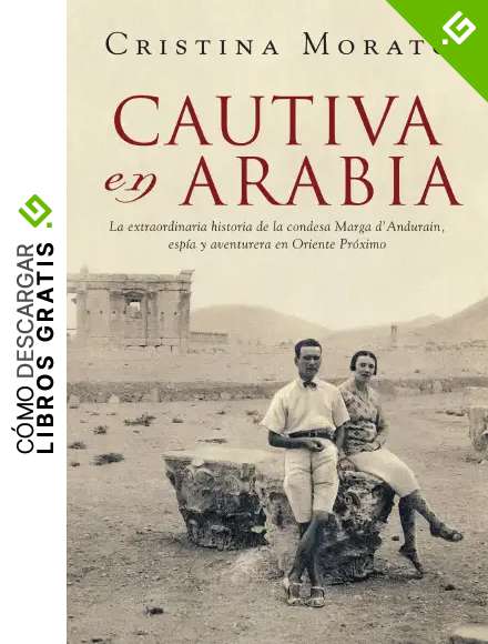 Cautiva en Arabia: La extraordinaria historia de la condesa Marga d'Andurain, esp&iacute;a y aventurera