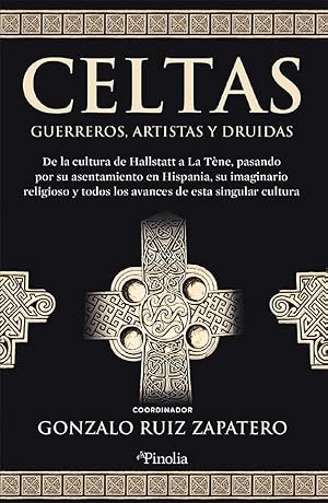Celtas. Guerreros, artistas y druidas: De la cultura de Hallstatt a La T&egrave;ne pasando por su asentamiento en Hispania, su imaginario religioso y todos ... y todos los avances de esta singular cultura