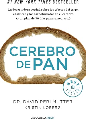 Cerebro de pan: La devastadora verdad sobre los efectos del trigo, el az&uacute;car y los carbohidratos en el cerebro (y un plan de 30 d&iacute;as para remediarlo) (Clave)