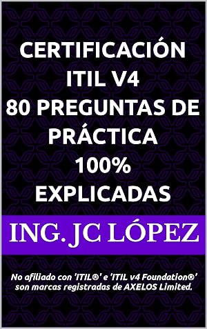Certificaci&oacute;n ITIL v4 80 Preguntas de Pr&aacute;ctica 100% Explicadas: No afiliado con 'ITIL&reg;' e 'ITIL v4 Foundation&reg;' son marcas registradas de AXELOS Limited.