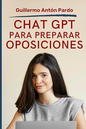Chat GPT para preparar Oposiciones: Aplicaciones de la inteligencia artificial de Chat GPT para potenciar el estudio y aprobar tu oposici&oacute;n