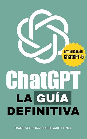 CHATGPT - LA GU&Iacute;A DEFINITVA: Domina la inteligencia artificial generativa con prompts, estrategias y casos pr&aacute;cticos para trabajar, aprender y crear al m&aacute;ximo