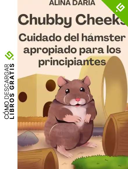Chubby Cheeks - Cuidado del h&aacute;mster apropiado para los principiantes