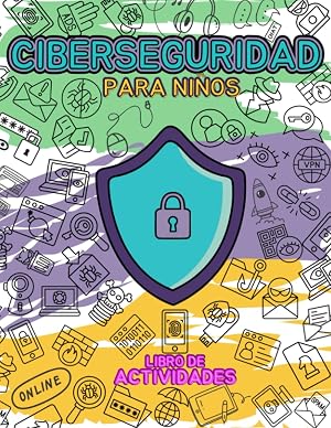 Ciberseguridad Para Ni&ntilde;os: Aprende Acerca de Seguridad y Privacidad en l&iacute;nea mientras resuelves Crucigramas, Sopa de Letras, Laberintos y m&aacute;s.
