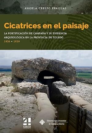 Cicatrices en el paisaje: La fortificaci&oacute;n de campa&ntilde;a y su evidencia arqueol&oacute;gica en la provincia de Toledo, 1936-1939: 171 (COEDICIONES)