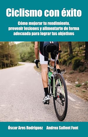Ciclismo con &eacute;xito : Como mejorar tu rendimiento, prevenir lesiones y alimentarse de forma adecuada para lograr tus objetivos. (Deporte con &eacute;xito n&ordm; 2)