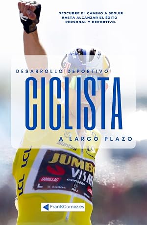 CICLISTA, Desarrollo Deportivo a Largo Plazo.: Descubre el camino a seguir hasta alcanzar el &eacute;xito personal y deportivo. De ni&ntilde;o a profesional.