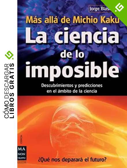 Ciencia de lo imposible, La: Descubrimientos y predicciones en el &aacute;mbito de la ciencia: Descubrimientos y Predicciones en el Ambito de la Ciencia (Ciencia Ma Non Troppo)