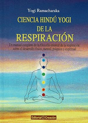 Ciencia hind&uacute; Yogi de la respiraci&oacute;n. Un manual completo de la filosof&iacute;a oriental de la respiraci&oacute;n sobre el desarrollo f&iacute;sico, mental, ps&iacute;quico y espiritual. (Salud Y Naturismo)