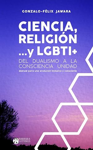 Ciencia, Religi&oacute;n y LGBTI+: Del Dualismo a la Consciencia Unidad