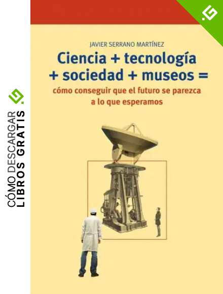 Ciencia+tecnolog&iacute;a+sociedad+museo=c&oacute;mo conseguir que el futuro se parezca a lo que esperamos (Biblioteconom&iacute;a y Administraci&oacute;n Cultural)