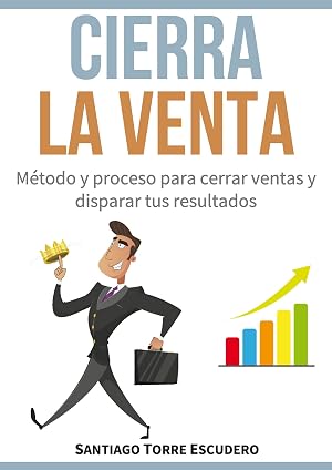 Cierra la venta: M&eacute;todo y proceso para cerrar ventas y disparar tus resultados