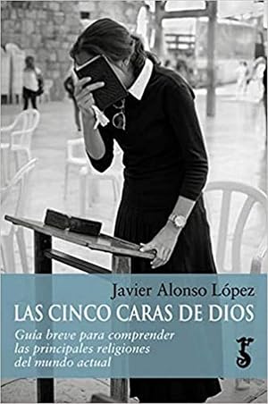 Cinco caras de Dios, Las: Gu&iacute;a breve para comprender las principales religiones del mundo actual: 5 (Arzalia Historia)
