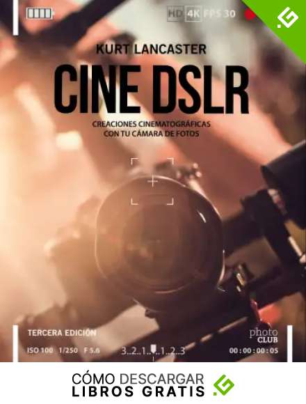 Cine DSLR. Tercera edici&oacute;n: Creaciones cinematogr&aacute;ficas con tu c&aacute;mara de fotos